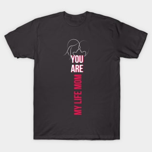 You are My Life MOM T-Shirt